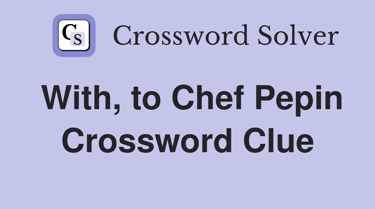 With, to Chef Pepin Crossword Clue