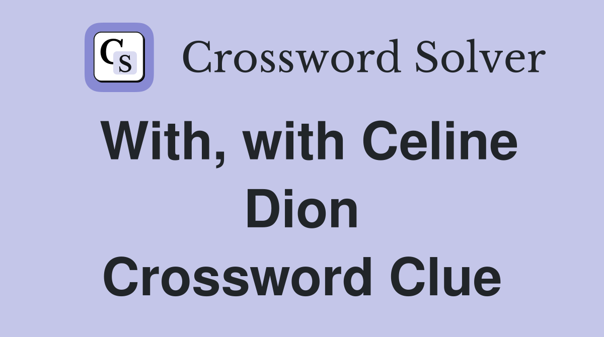 With, with Celine Dion Crossword Clue