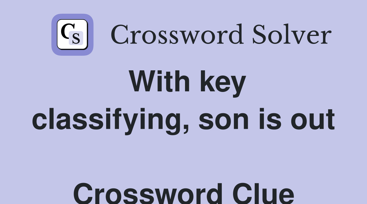 With key classifying, son is out  Crossword Clue
