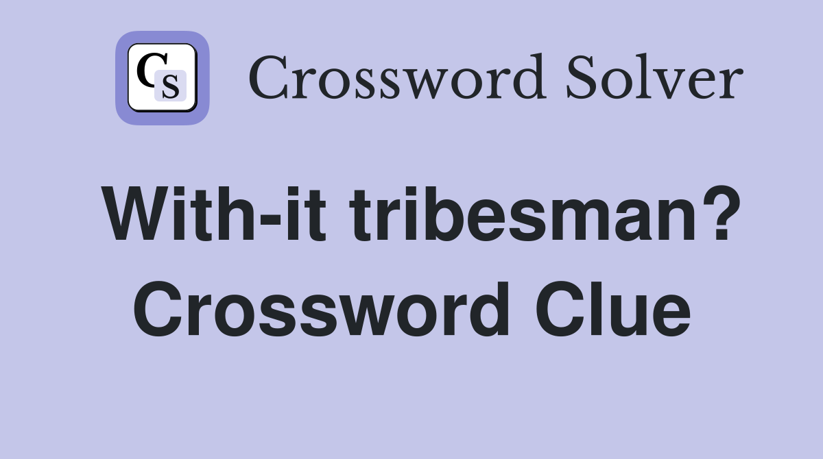 With-it tribesman? Crossword Clue