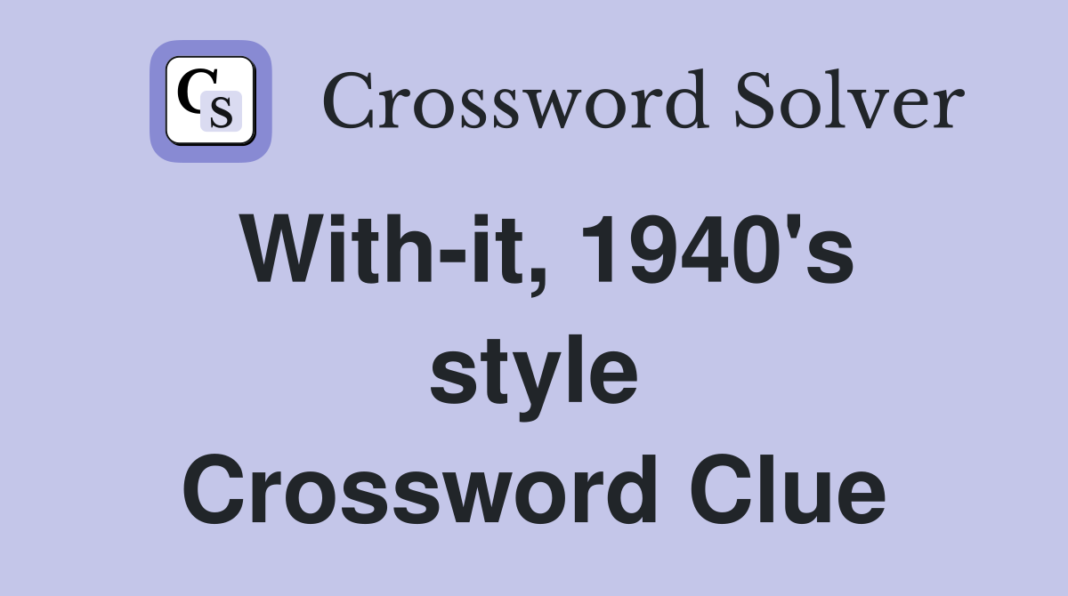 With-it, 1940's style Crossword Clue