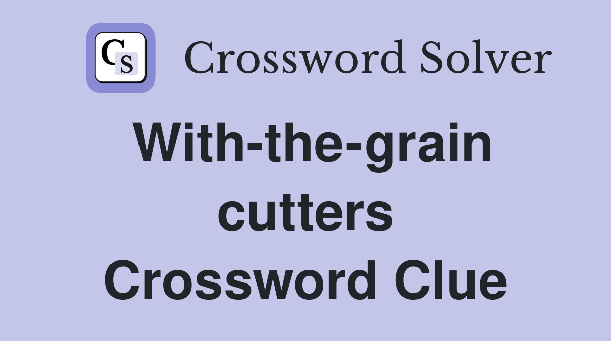 With-the-grain cutters Crossword Clue