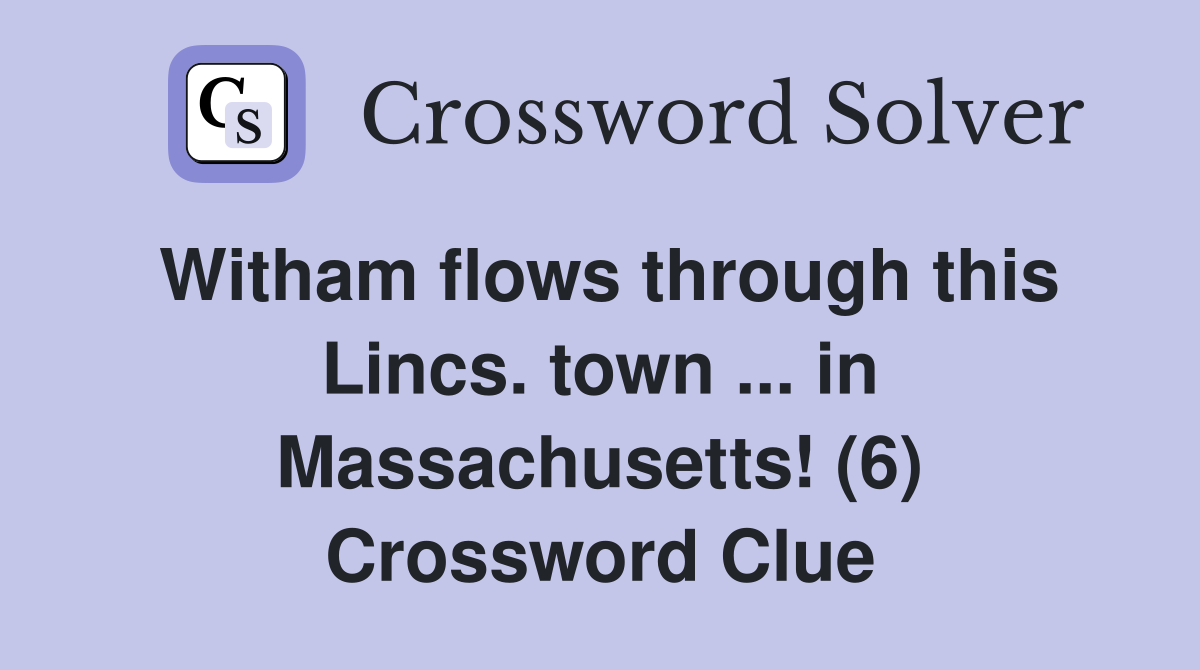 Witham flows through this Lincs. town ... in Massachusetts! (6) Crossword Clue