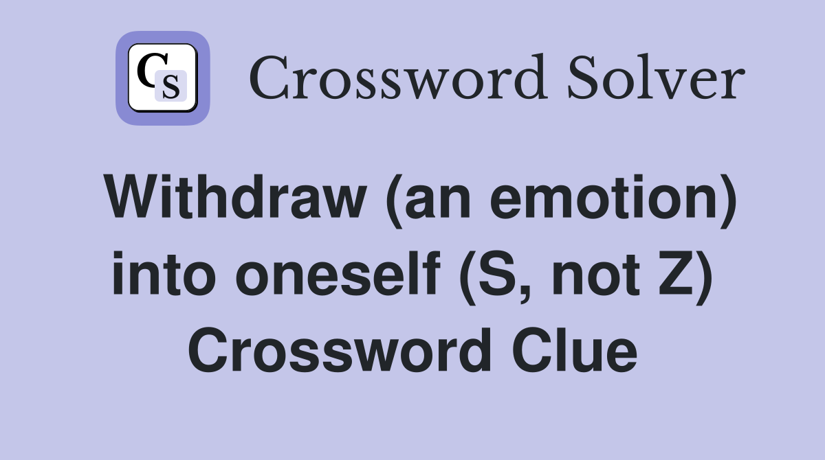 Withdraw (an emotion) into oneself (S, not Z) Crossword Clue