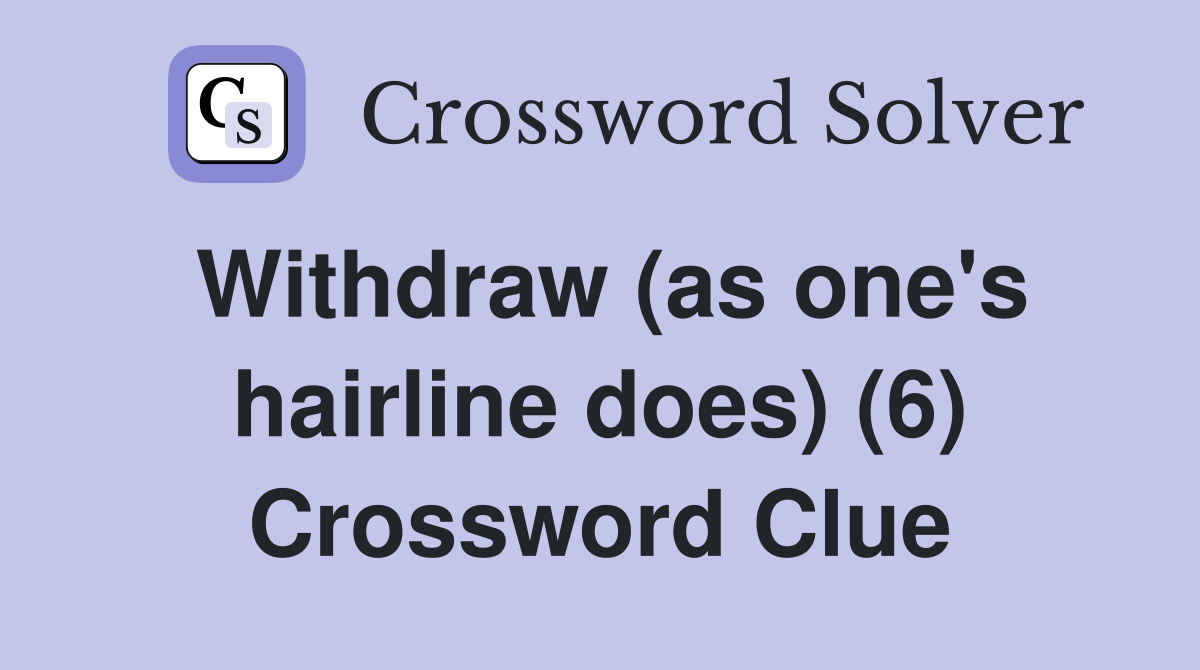 Withdraw (as one's hairline does) (6) Crossword Clue