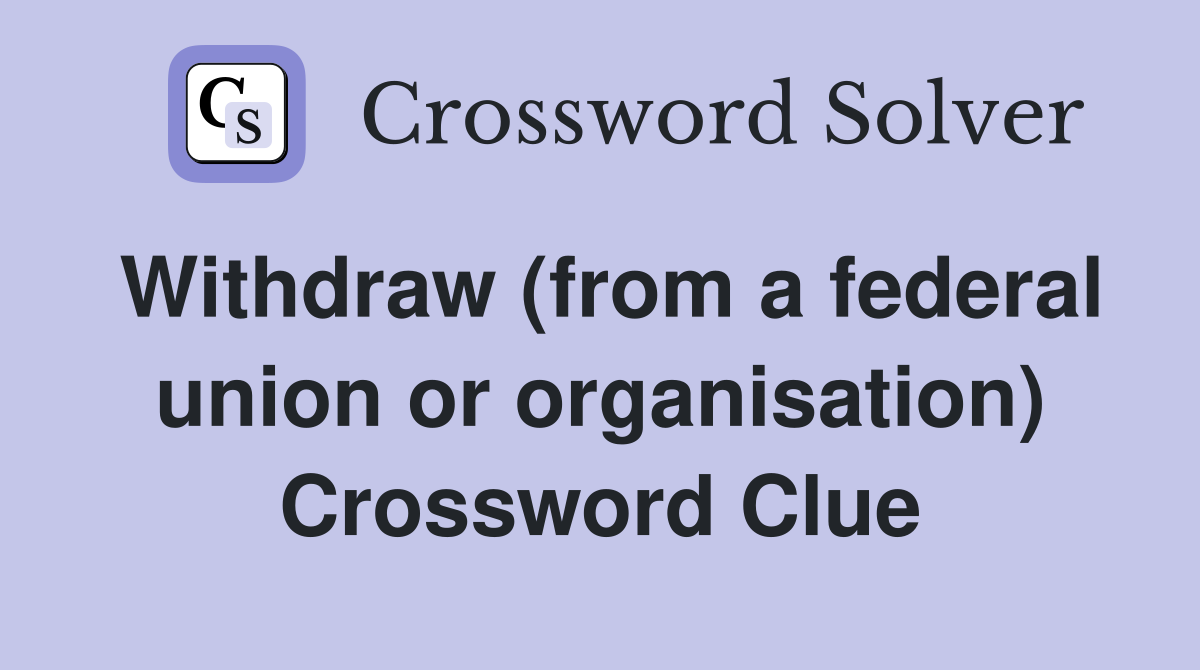 Withdraw (from a federal union or organisation) Crossword Clue