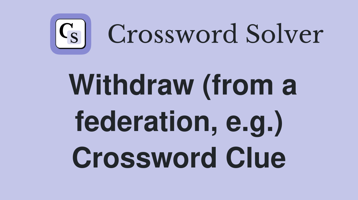 Withdraw (from a federation, e.g.) Crossword Clue