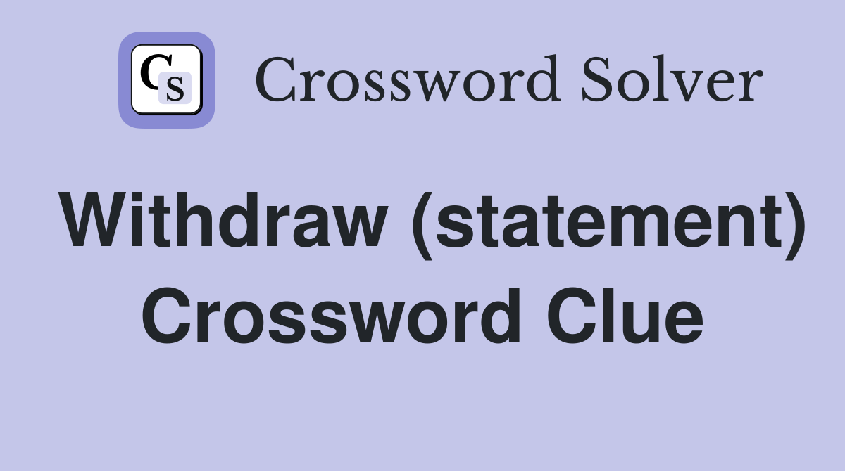 Withdraw (statement) Crossword Clue