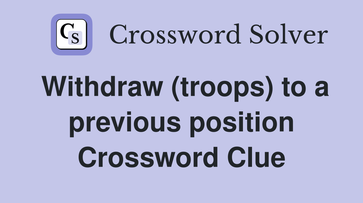 Withdraw (troops) to a previous position Crossword Clue
