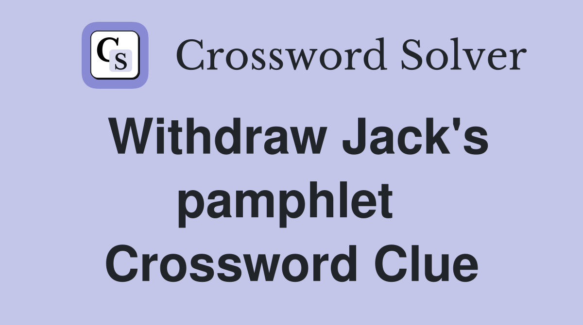 Withdraw Jack's pamphlet  Crossword Clue