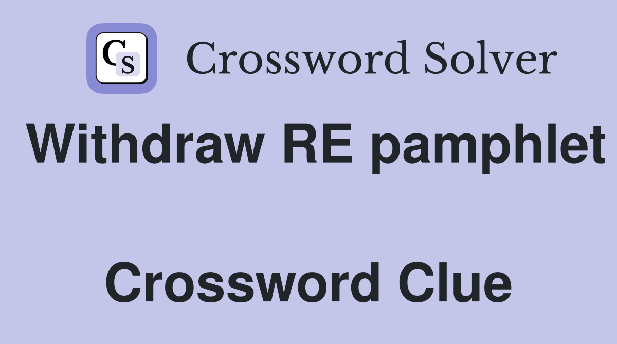 Withdraw RE pamphlet  Crossword Clue