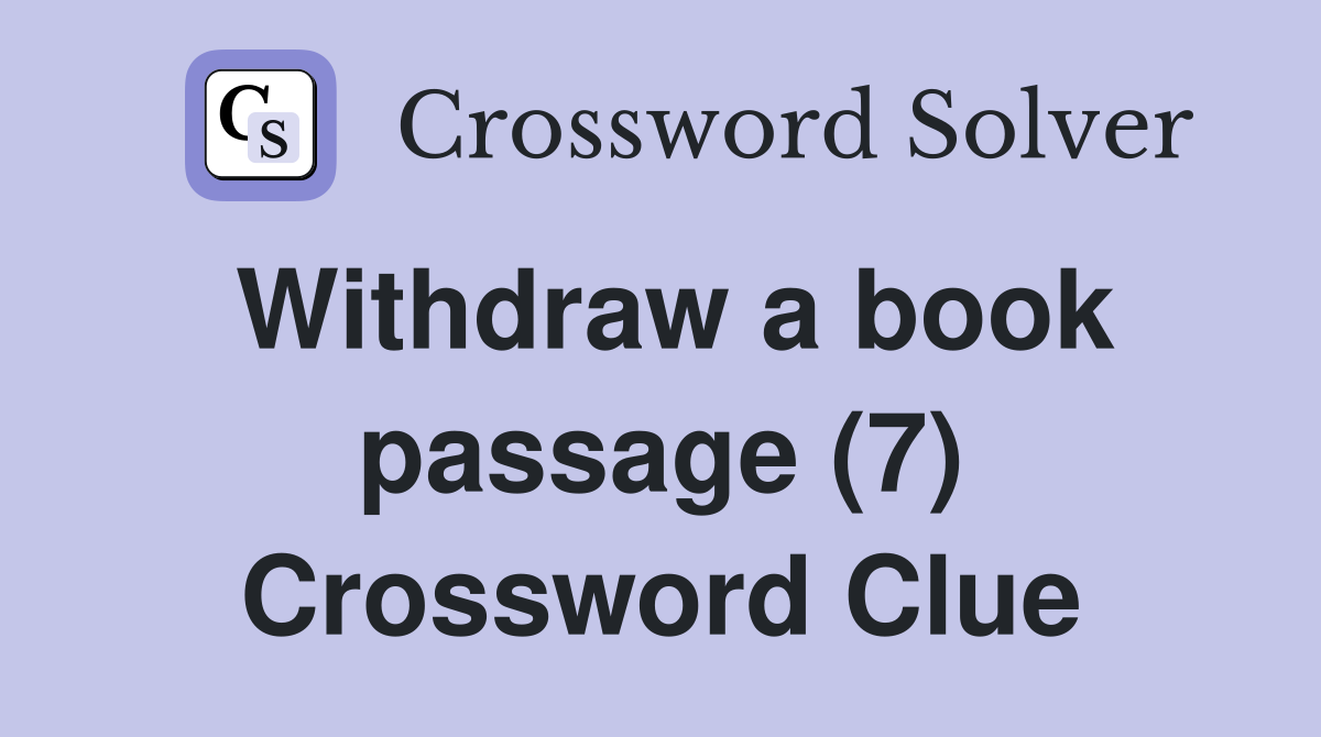 Withdraw a book passage (7) Crossword Clue