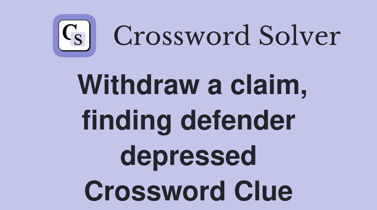 Withdraw a claim, finding defender depressed Crossword Clue