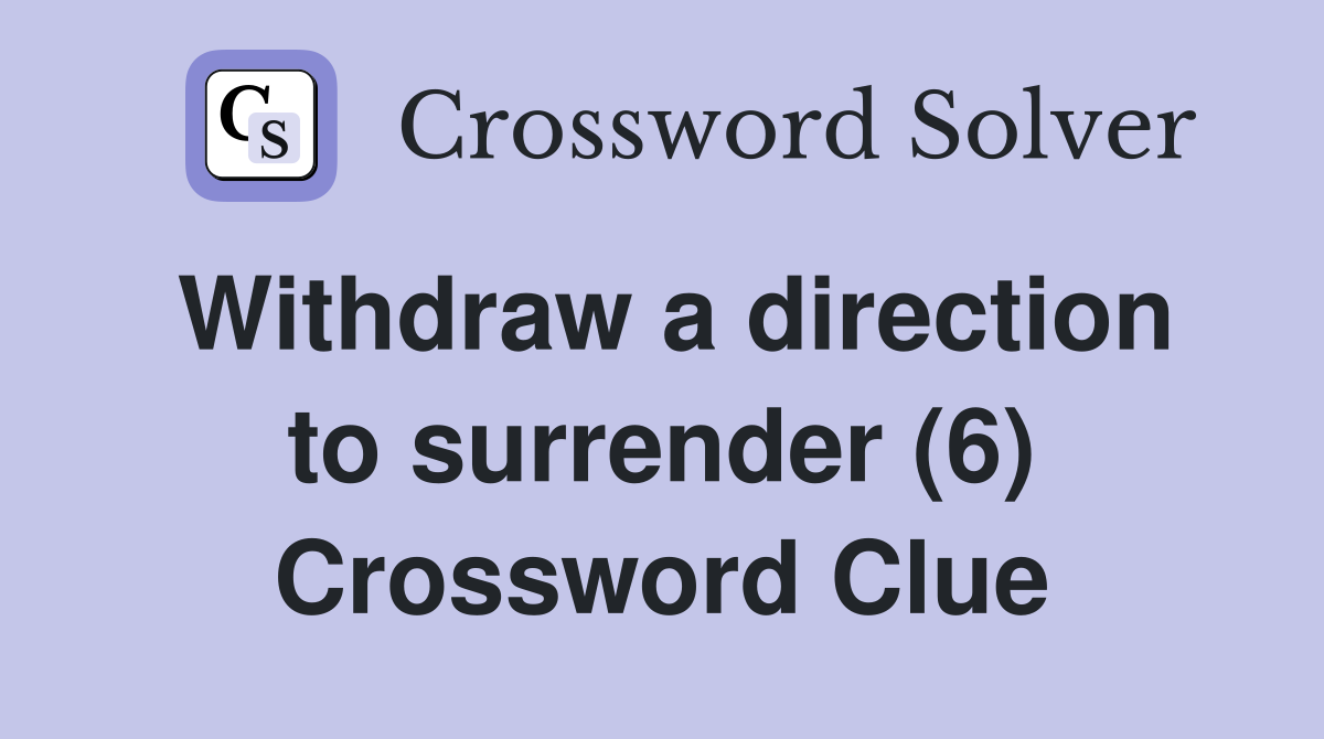 Withdraw a direction to surrender (6) Crossword Clue