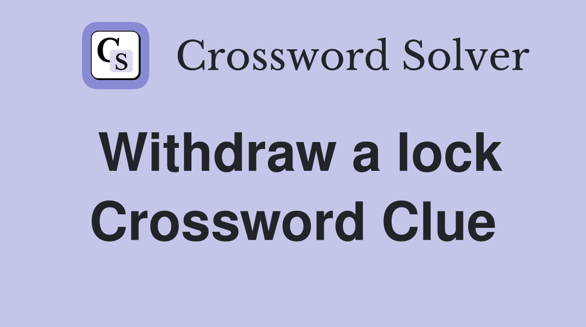Withdraw a lock Crossword Clue