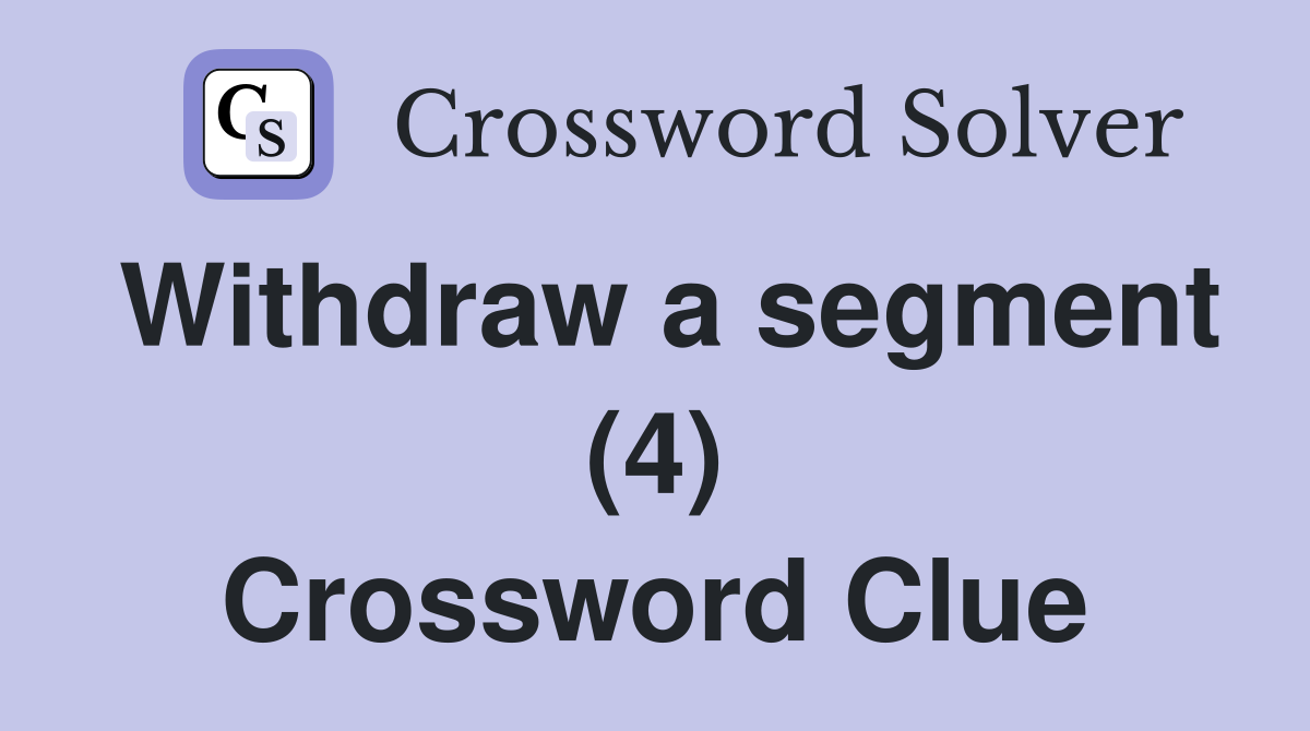 Withdraw a segment (4) Crossword Clue