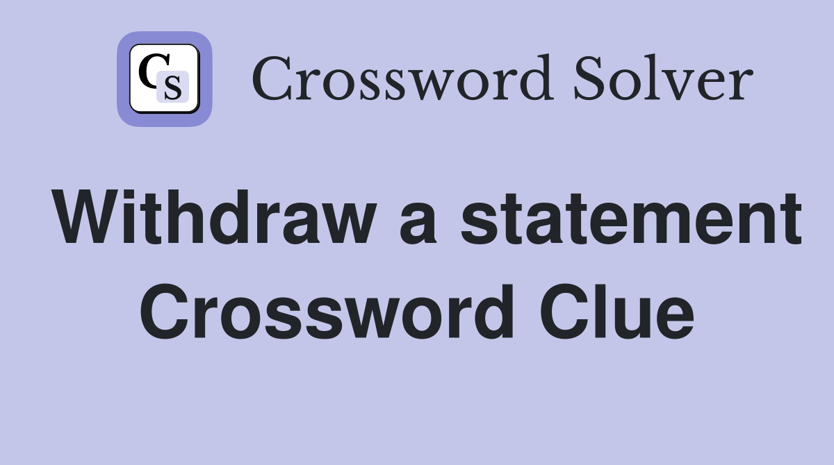 Withdraw a statement Crossword Clue