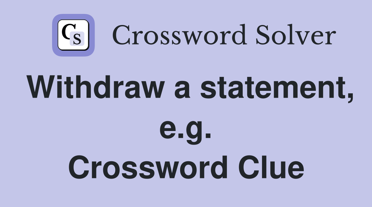 Withdraw a statement, e.g. Crossword Clue