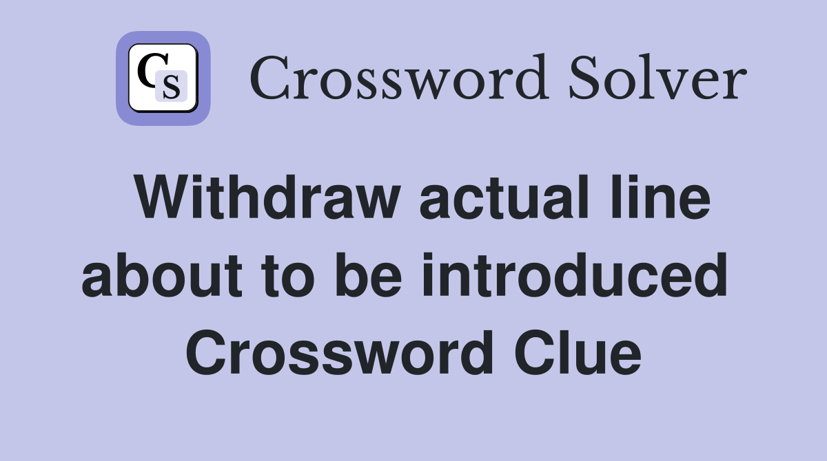 Withdraw actual line about to be introduced  Crossword Clue