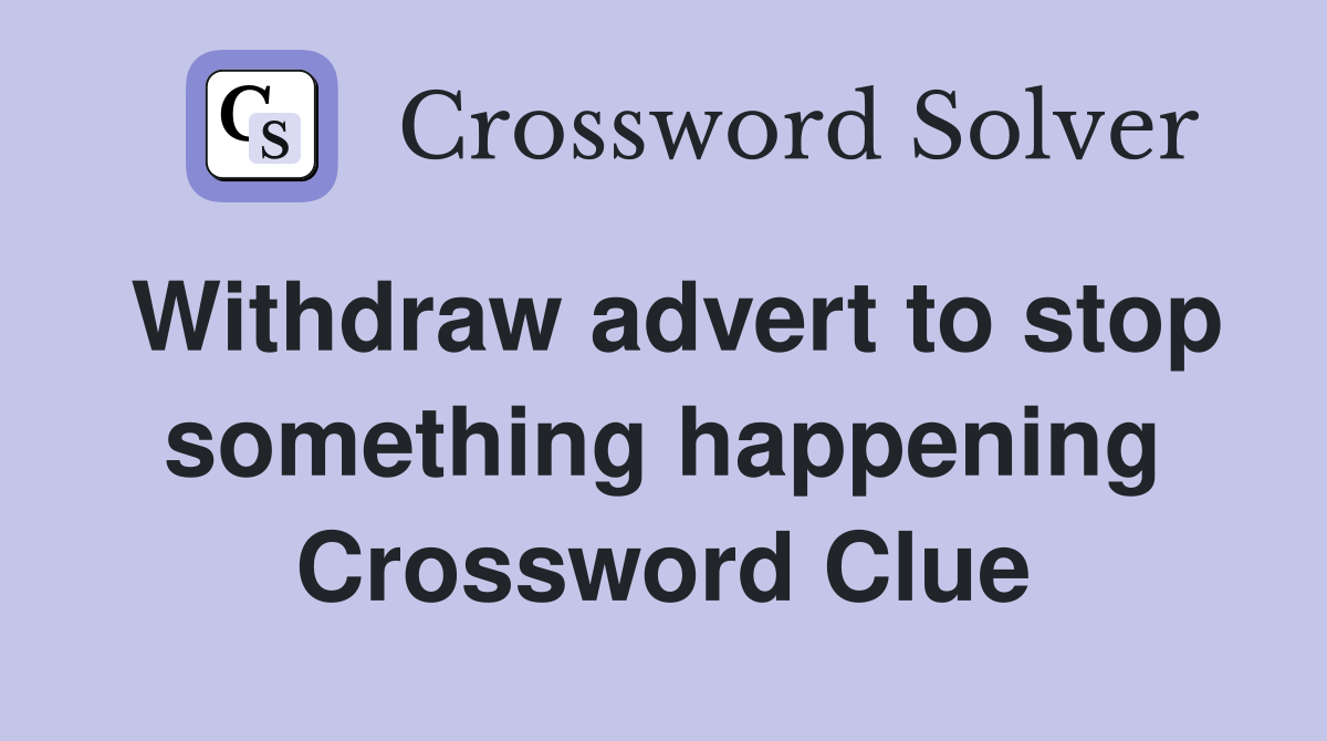 Withdraw advert to stop something happening Crossword Clue