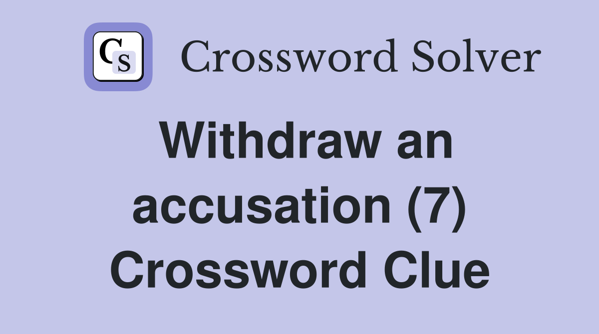 Withdraw an accusation (7) Crossword Clue