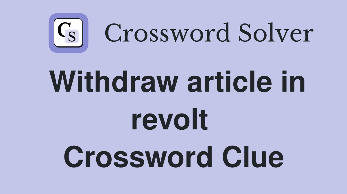 Withdraw article in revolt  Crossword Clue