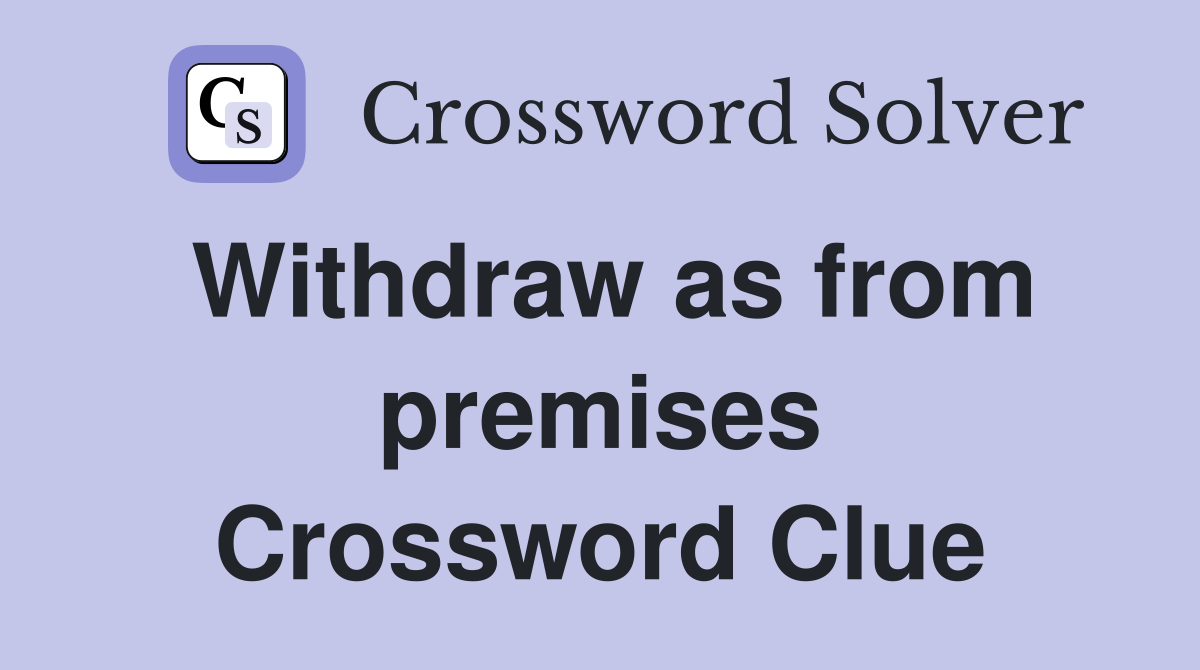 Withdraw as from premises Crossword Clue