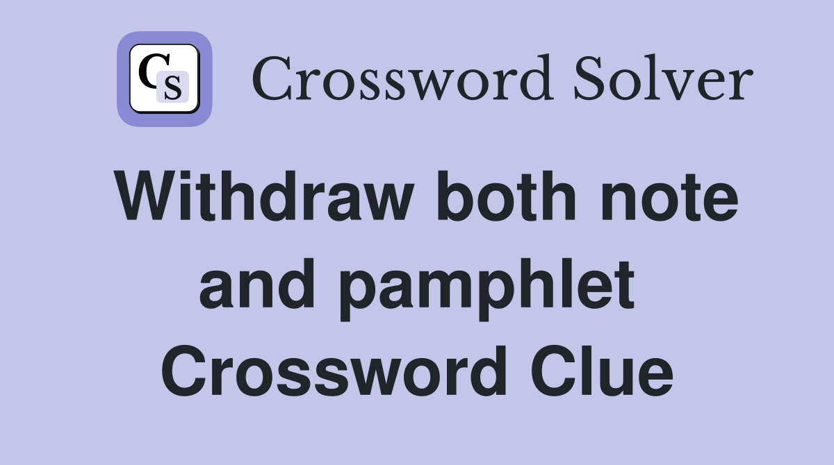 Withdraw both note and pamphlet Crossword Clue