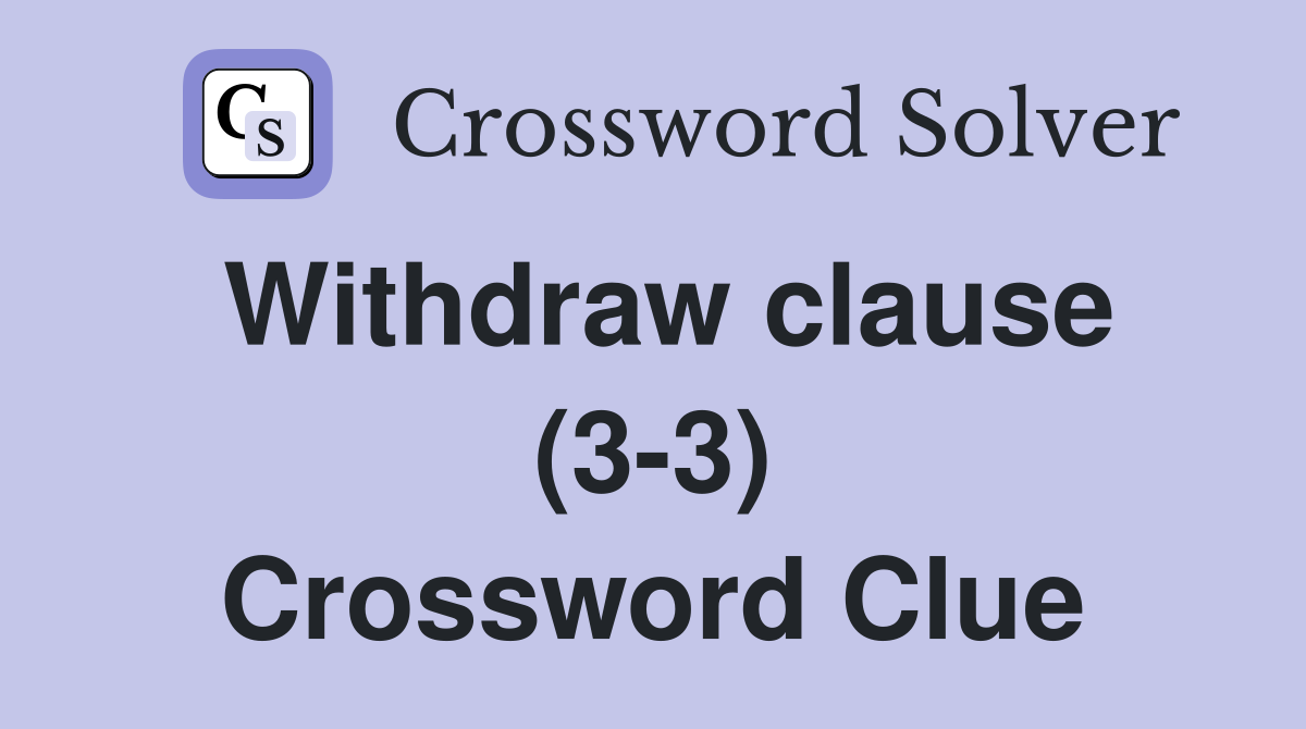 Withdraw clause (3-3) Crossword Clue