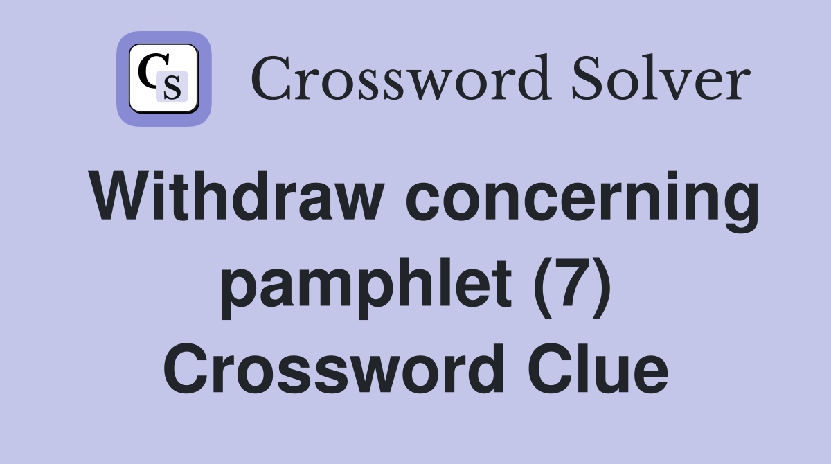 Withdraw concerning pamphlet (7) Crossword Clue