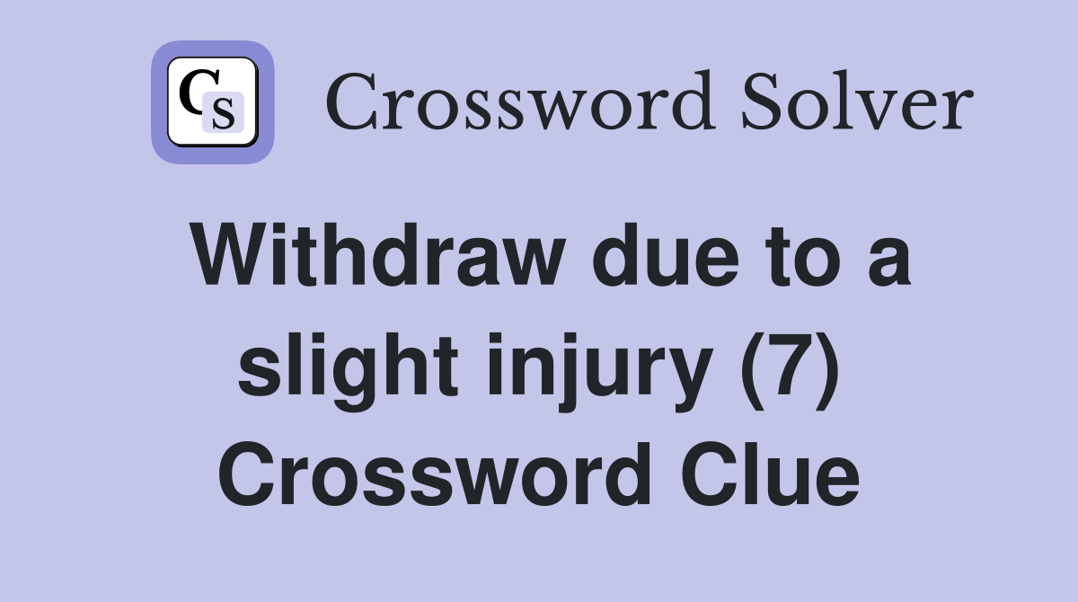 Withdraw due to a slight injury (7) Crossword Clue