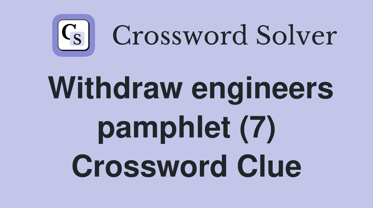 Withdraw engineers pamphlet (7) Crossword Clue
