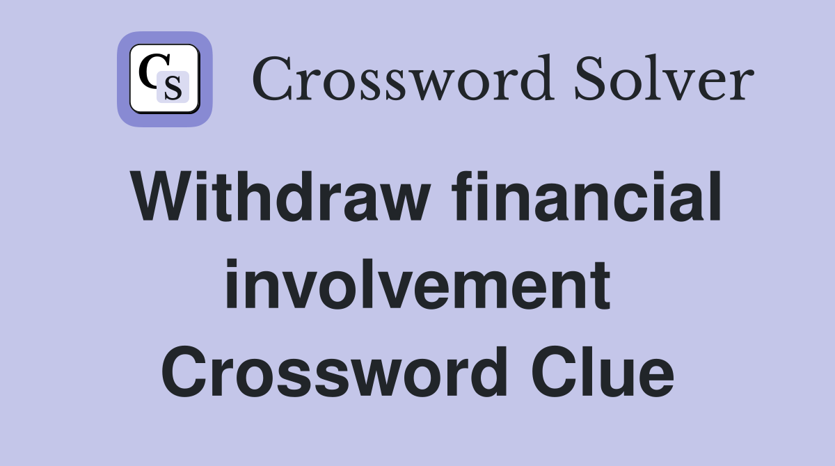 Withdraw financial involvement Crossword Clue