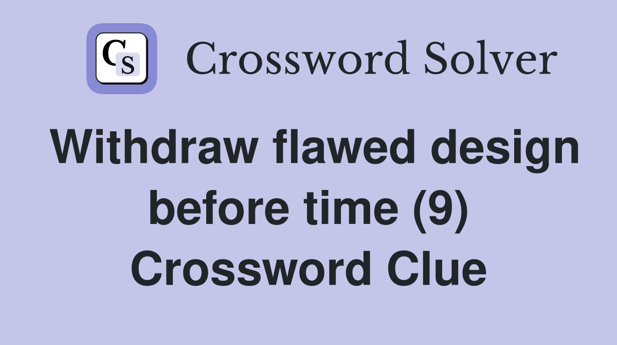 Withdraw flawed design before time (9) Crossword Clue