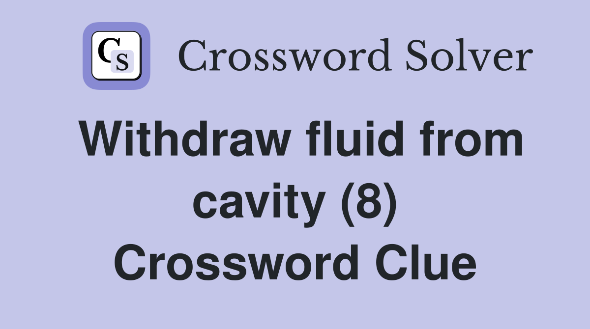 Withdraw fluid from cavity (8) Crossword Clue