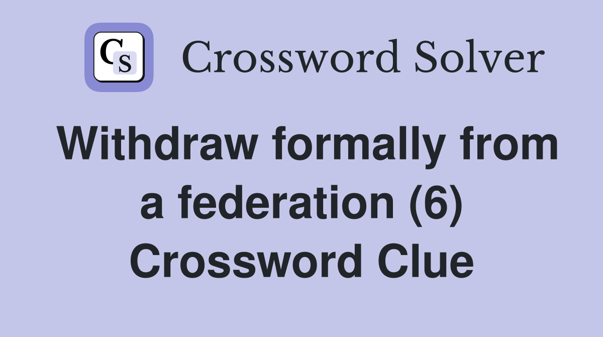 Withdraw formally from a federation (6) Crossword Clue