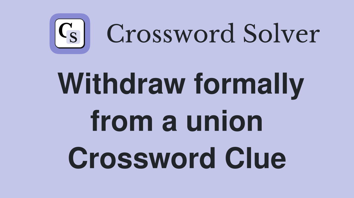Withdraw formally from a union Crossword Clue