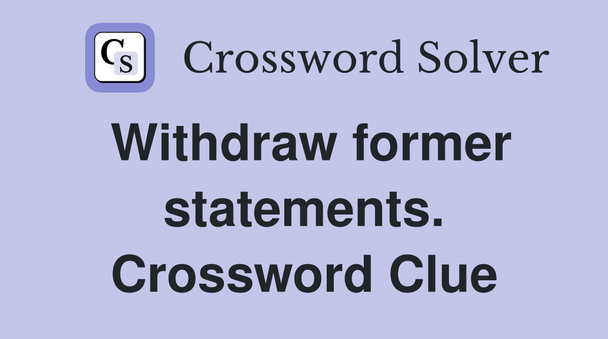 Withdraw former statements. Crossword Clue