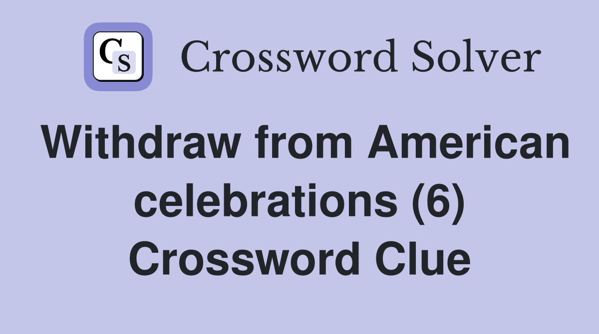 Withdraw from American celebrations (6) Crossword Clue