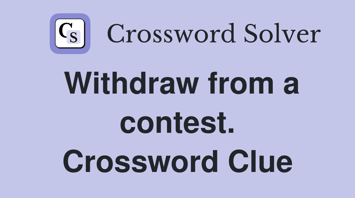 Withdraw from a contest. Crossword Clue