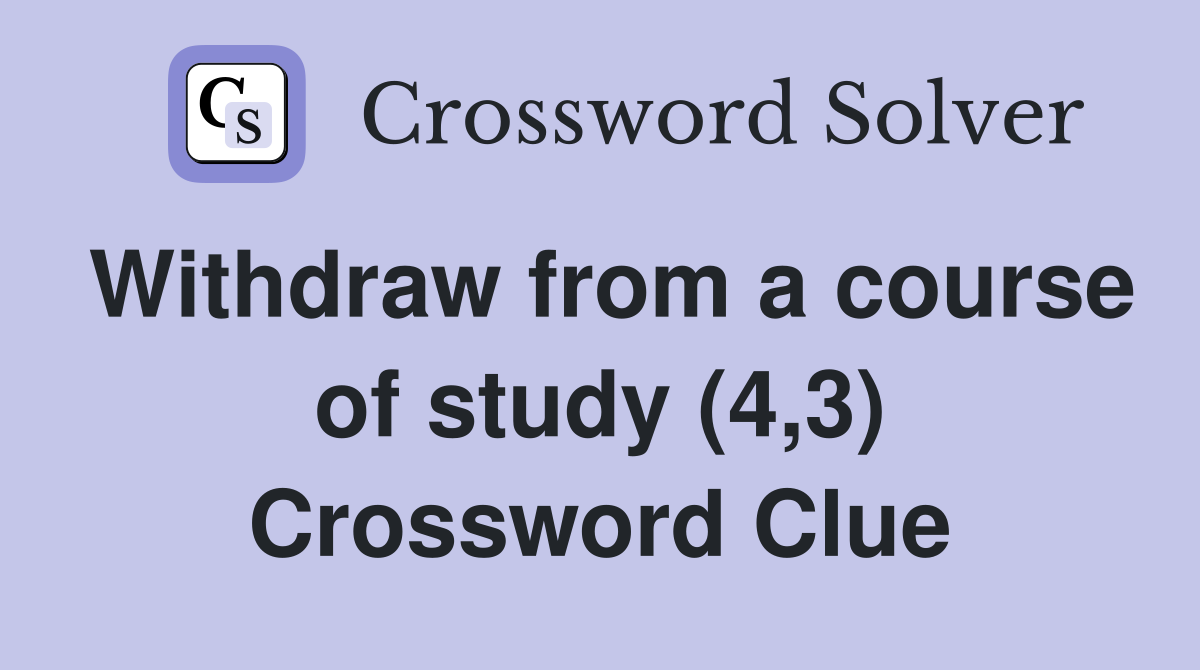 Withdraw from a course of study (4,3) Crossword Clue