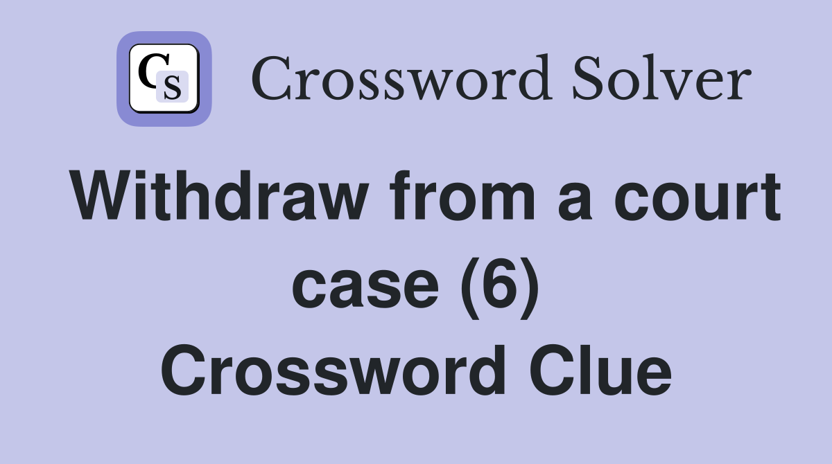 Withdraw from a court case (6) Crossword Clue