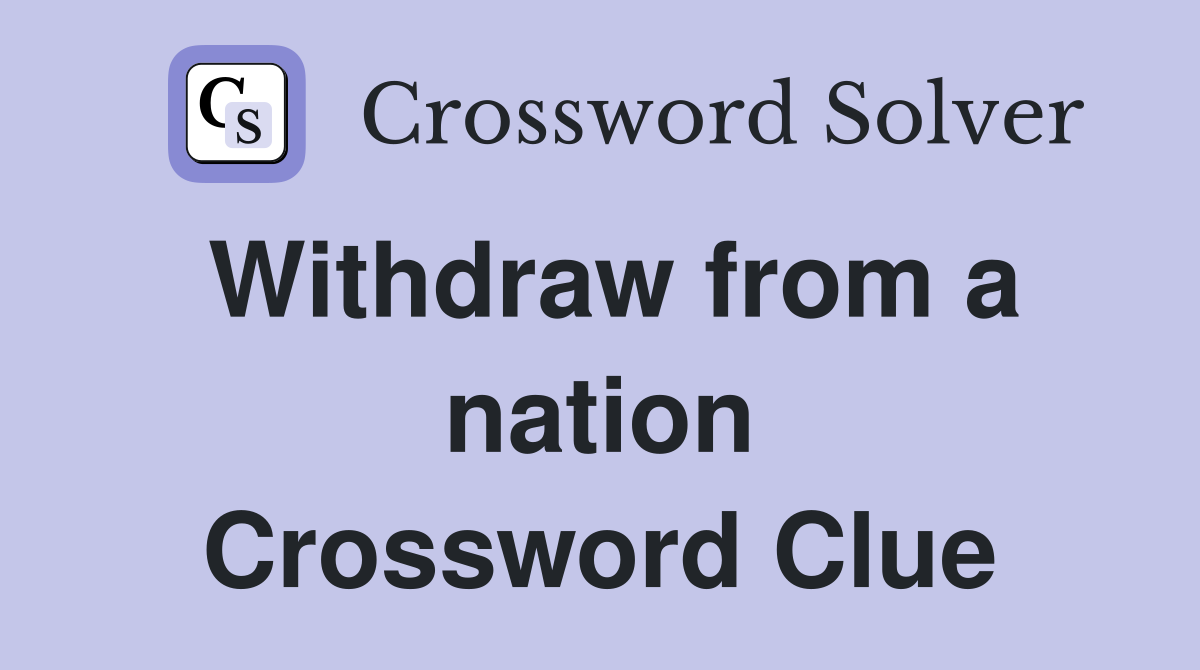 Withdraw from a nation Crossword Clue