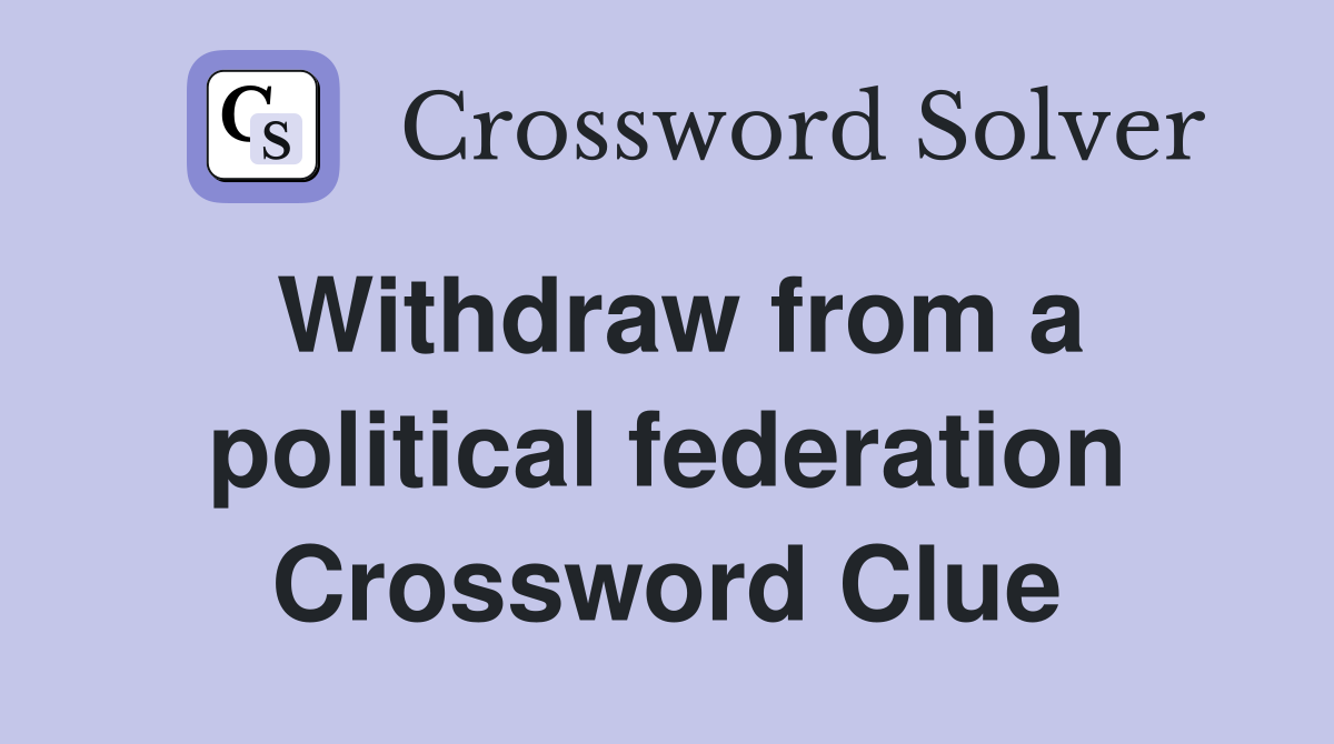 Withdraw from a political federation Crossword Clue