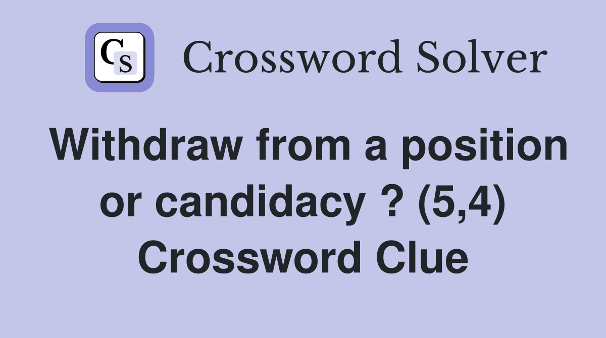 Withdraw from a position or candidacy ? (5,4) Crossword Clue
