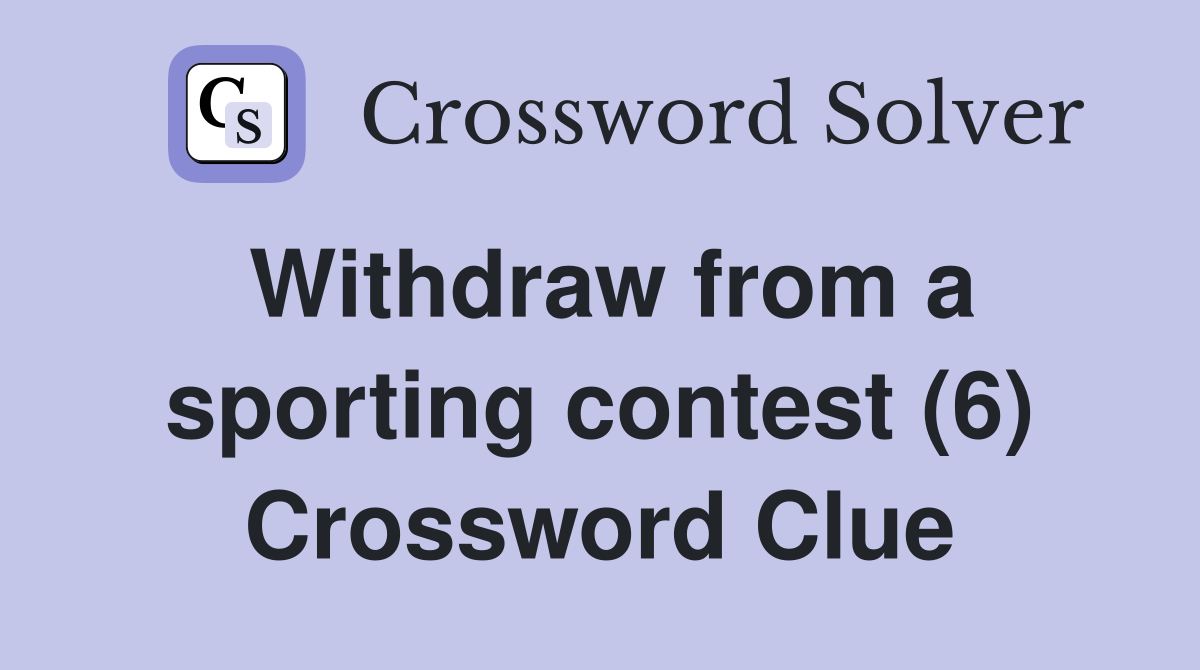 Withdraw from a sporting contest (6) Crossword Clue