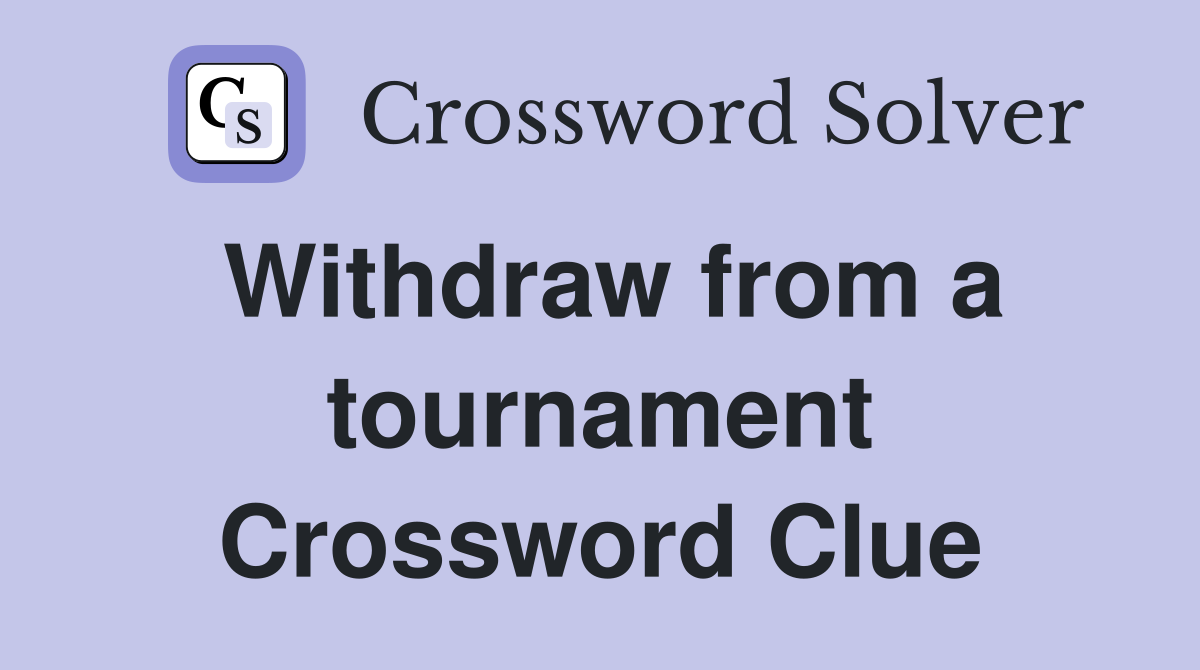 Withdraw from a tournament Crossword Clue