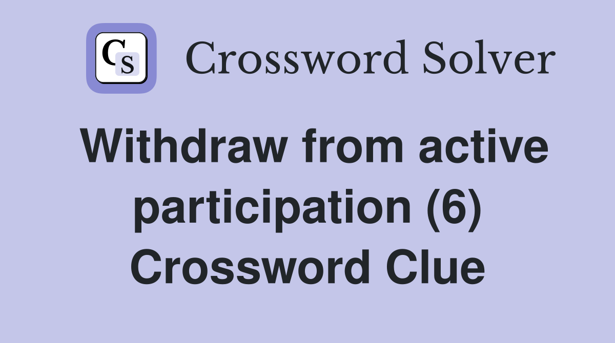 Withdraw from active participation (6) Crossword Clue