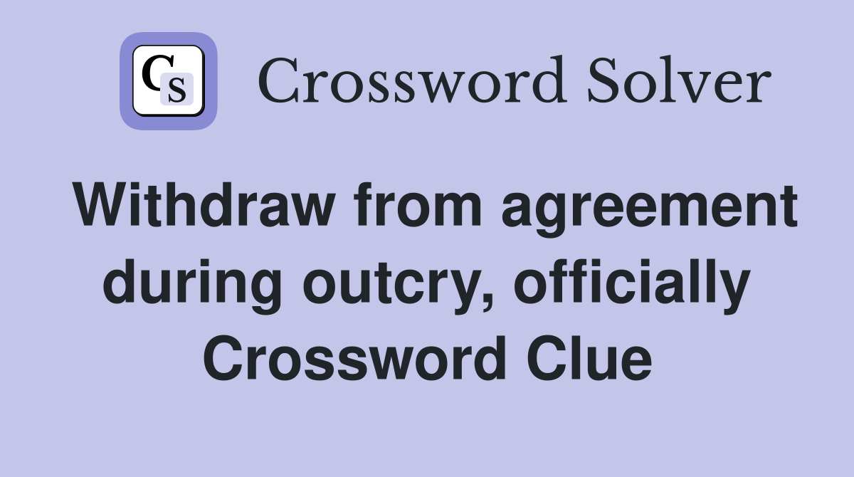 Withdraw from agreement during outcry, officially Crossword Clue