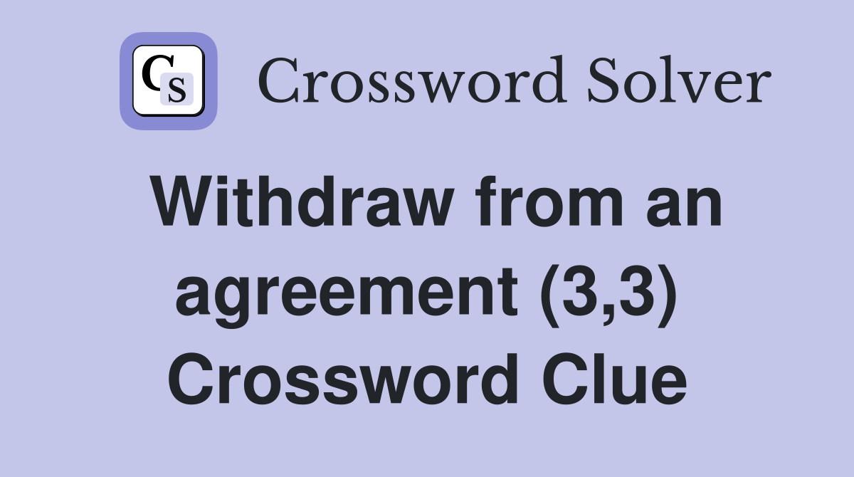Withdraw from an agreement (3,3) Crossword Clue
